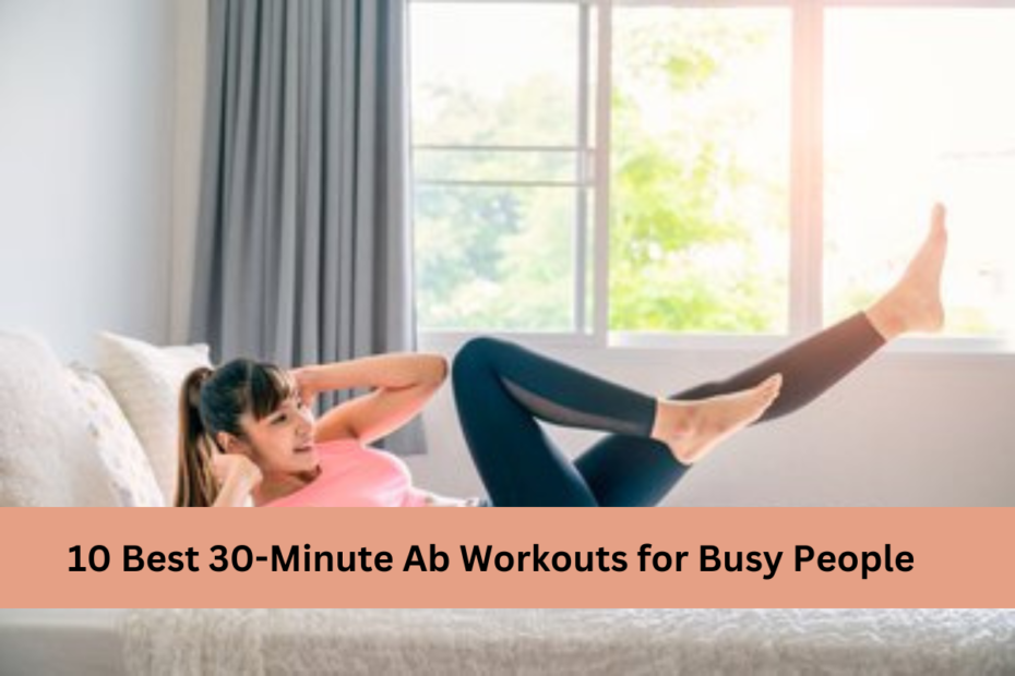 10 Best 30-Minute Ab Workouts for Busy People