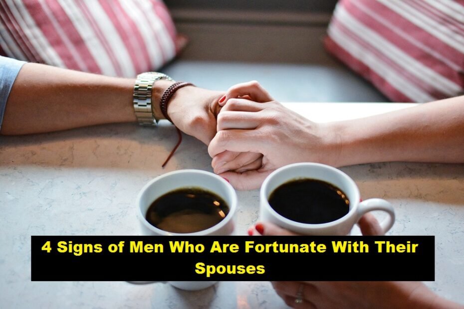 4 Signs of Men Who Are Fortunate With Their Spouses