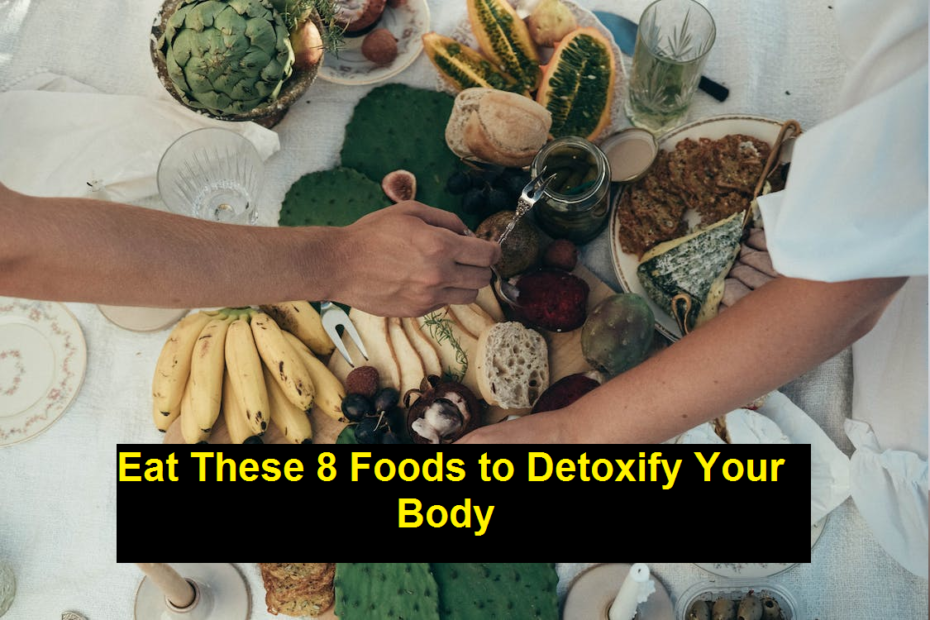 Eat These 8 Foods to Detoxify Your Body