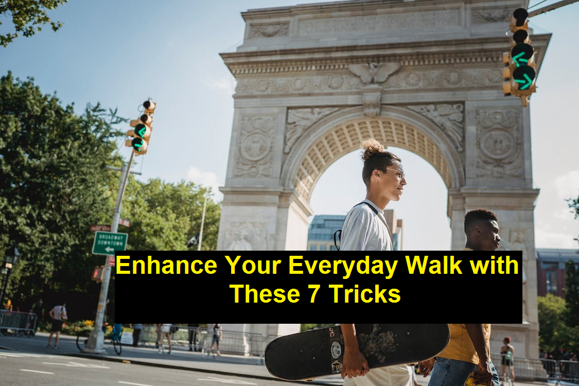 Enhance Your Everyday Walk with These 7 Tricks