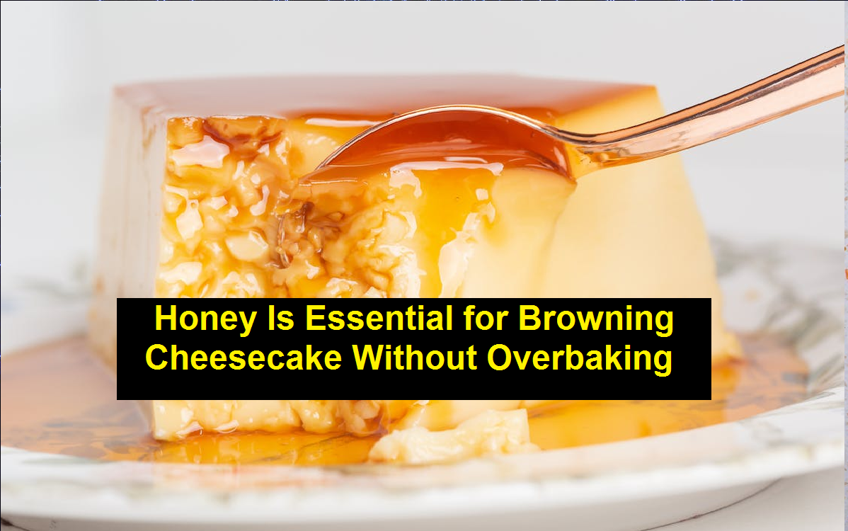 Honey Is Essential for Browning Cheesecake Without Overbaking