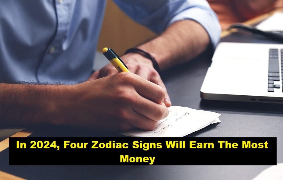 In 2024, Four Zodiac Signs Will Earn The Most Money