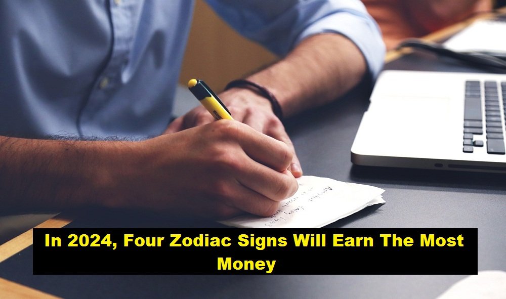 In 2024, Four Zodiac Signs Will Earn The Most Money