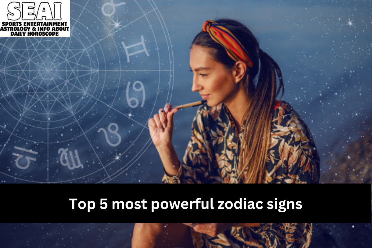 Top 5 Most Powerful Zodiac Signs Seai Sports Entertainment Astrology And Info About Daily