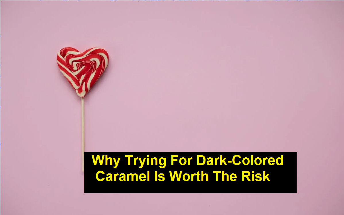 Why Trying For Dark-Colored Caramel Is Worth The Risk